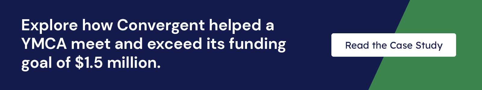 Explore how Convergent helped a YMCA meet and exceed its funding goal of $1.5 million. Read the Case Study