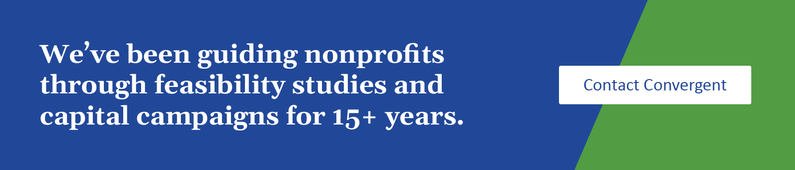We’ve been guiding nonprofits through feasibility studies and capital campaigns for 15+ years. Click to contact Convergent.