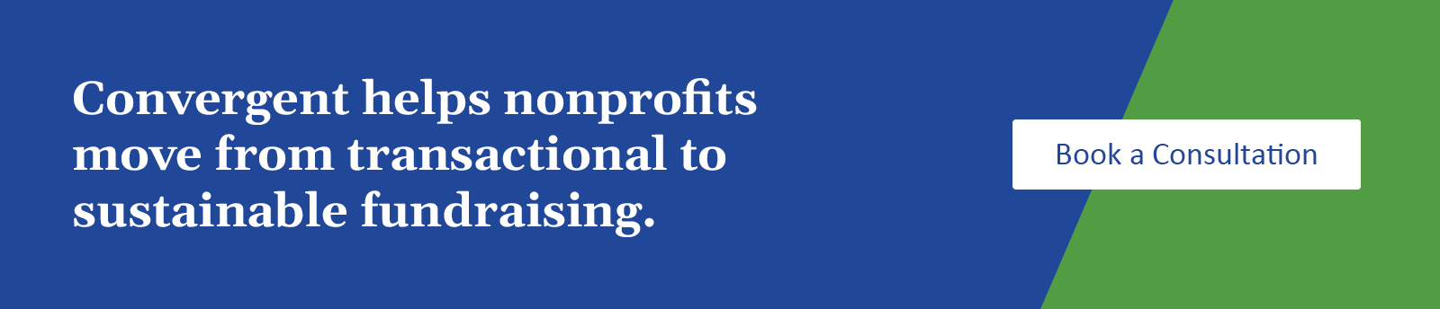 Convergent helps nonprofits move from transactional to sustainable fundraising. Click to book a consultation.