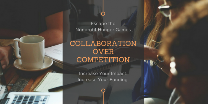 Escape The Nonprofit Hunger Games: Collaboration Over Competition - Increase Your Impact. Increase Your Funding.