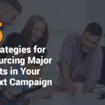 5 Strategies for Sourcing Major Gifts in Your Next Campaign