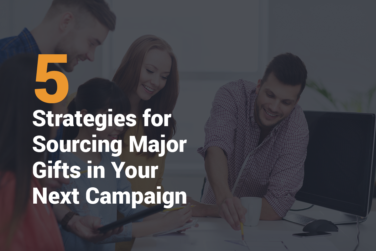 5 Strategies for Sourcing Major Gifts in Your Next Campaign