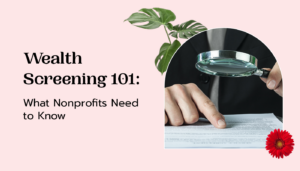 The article’s title, “Wealth Screening 101: What Nonprofits Need to Know,” beside someone using a magnifying glass on a piece of paper.